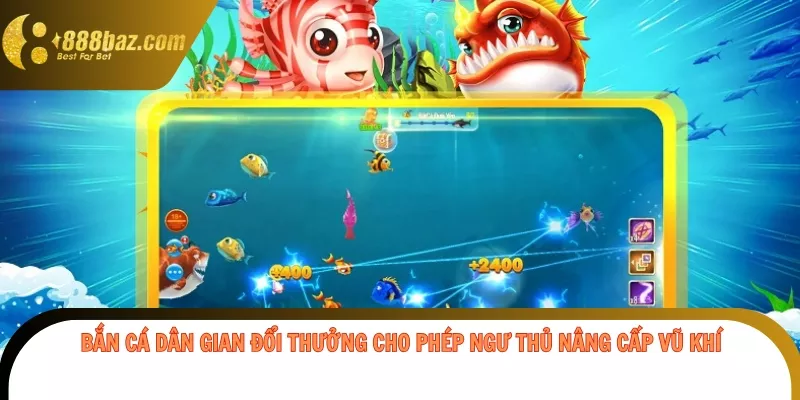 Bắn cá dân gian đổi thưởng cho phép ngư thủ nâng cấp vũ khí